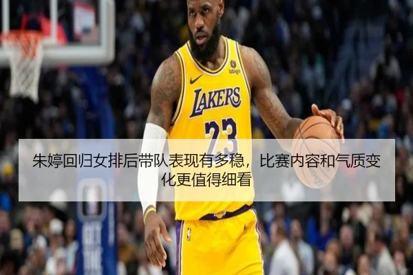 朱婷回归女排后带队表现有多稳，比赛内容和气质变化更值得细看